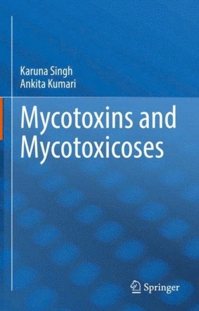 Ankita Kumari, Karuna Singh - Mycotoxins and Mycotoxicoses, E-bok