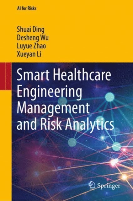 Xueyan Li, Luyue Zhao, Desheng Wu, Shuai Ding - Smart Healthcare Engineering Management and Risk Analytics, E-bok