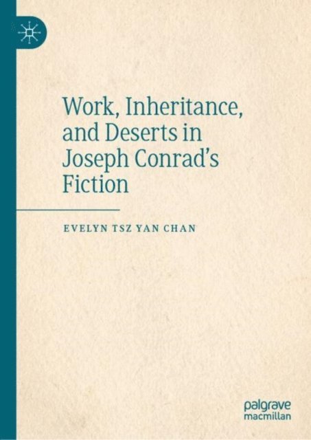 Evelyn Tsz Yan Chan - Work, Inheritance, and Deserts in Joseph Conrad's Fiction, E-bok