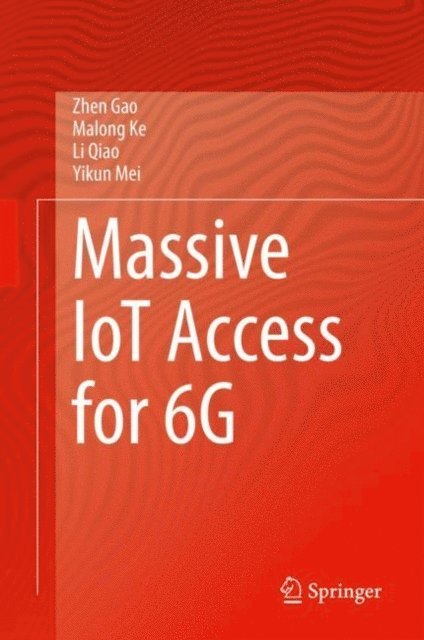 Yikun Mei, Li Qiao, Malong Ke, Zhen Gao - Massive IoT Access for 6G, E-bok