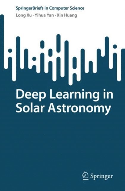 Xin Huang, Yihua Yan, Long Xu - Deep Learning in Solar Astronomy, E-bok