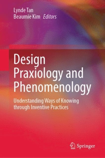 Beaumie Kim, Lynde Tan - Design Praxiology and Phenomenology, E-bok