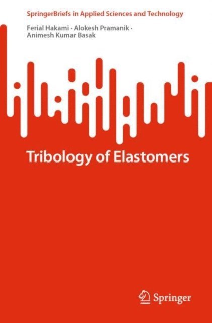 Animesh Kumar Basak, Alokesh Pramanik, Ferial Hakami - Tribology of Elastomers, E-bok