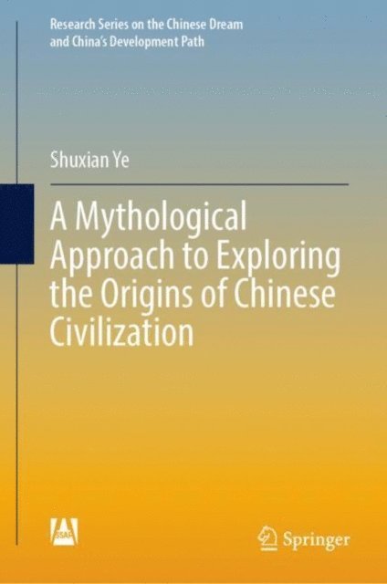 Shuxian Ye - Mythological Approach to Exploring the Origins of Chinese Civilization, E-bok