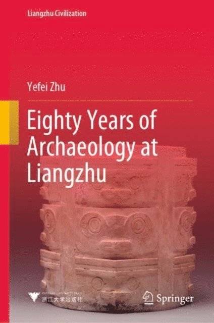 Yefei Zhu - Eighty Years of Archaeology at Liangzhu, E-bok