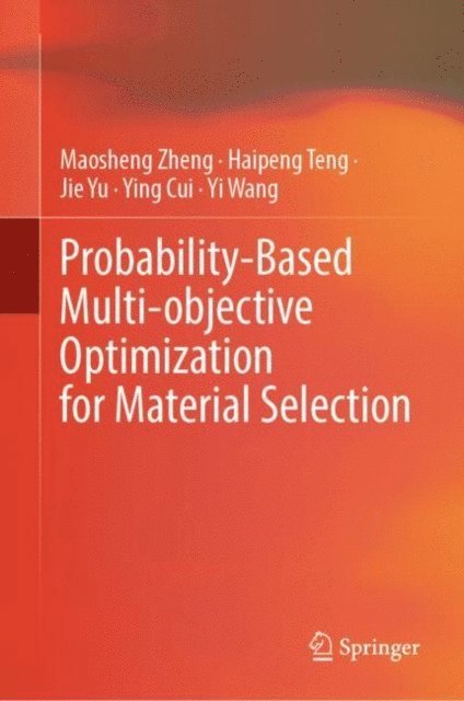 Yi Wang, Ying Cui, Jie Yu, Haipeng Teng, Maosheng Zheng - Probability-Based Multi-objective Optimization for Material Selection, E-bok
