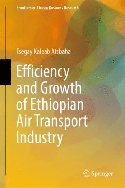 Tsegay Kaleab Atsbaha - Efficiency and Growth of Ethiopian Air Transport Industry, E-bok
