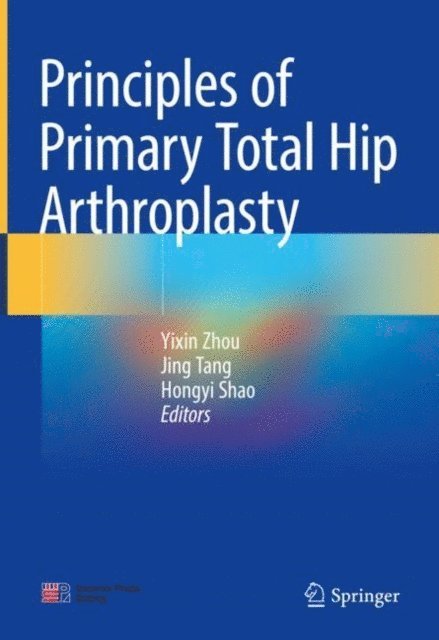 Hongyi Shao, Jing Tang, Yixin Zhou - Principles of Primary Total Hip Arthroplasty, E-bok