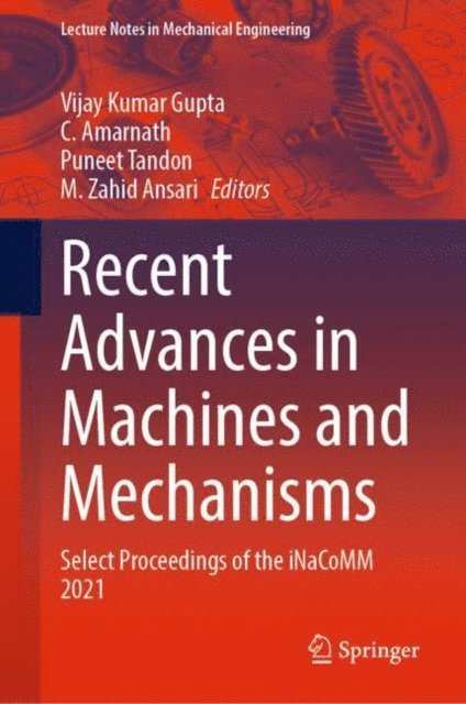 M. Zahid Ansari, Puneet Tandon, C. Amarnath, Vijay Kumar Gupta - Recent Advances in Machines and Mechanisms, E-bok