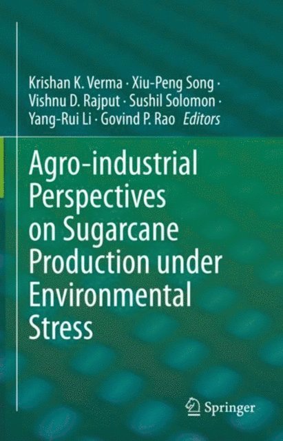 Govind P. Rao, Yang-Rui Li, Sushil Solomon, Vishnu D. Rajput, Xiu-Peng Song, Krishan K. Verma - Agro-industrial Perspectives on Sugarcane Production under Environmental Stress, E-bok