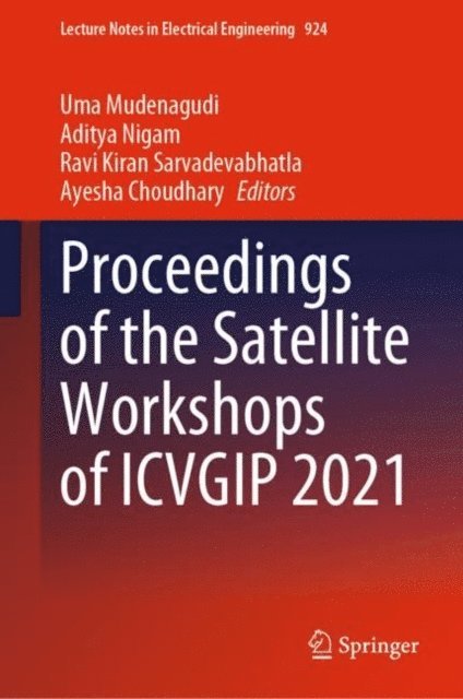 Ayesha Choudhary, Ravi Kiran Sarvadevabhatla, Aditya Nigam, Uma Mudenagudi - Proceedings of the Satellite Workshops of ICVGIP 2021, E-bok