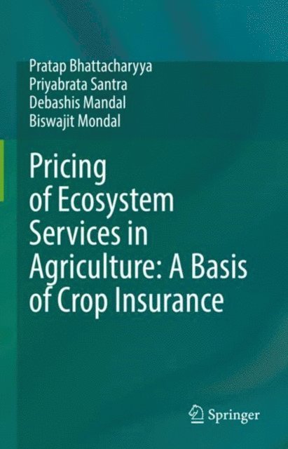 Biswajit Mondal, Debashis Mandal, Priyabrata Santra, Pratap Bhattacharyya - Pricing of Ecosystem Services in Agriculture: A Basis of Crop Insurance, E-bok