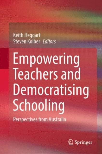 Steven Kolber, Keith Heggart - Empowering Teachers and Democratising Schooling, E-bok