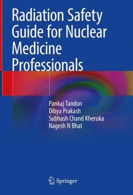 Nagesh N Bhat, Subhash Chand Kheruka, Dibya Prakash, Pankaj Tandon - Radiation Safety Guide for Nuclear Medicine Professionals, E-bok
