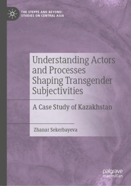 Zhanar Sekerbayeva - Understanding Actors and Processes Shaping Transgender Subjectivities, E-bok