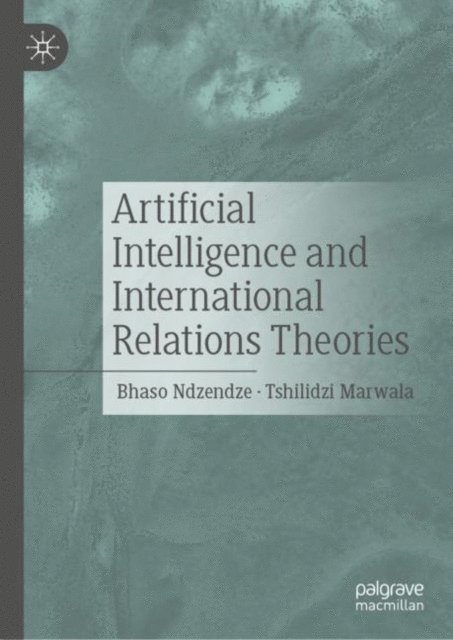 Tshilidzi Marwala, Bhaso Ndzendze - Artificial Intelligence and International Relations Theories, E-bok