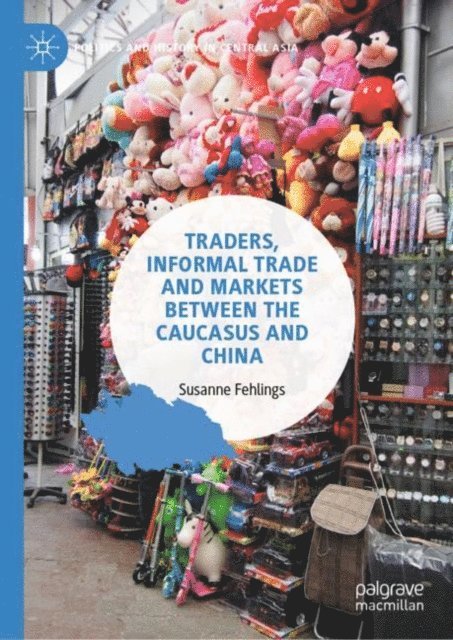 Susanne Fehlings - Traders, Informal Trade and Markets between the Caucasus and China, E-bok