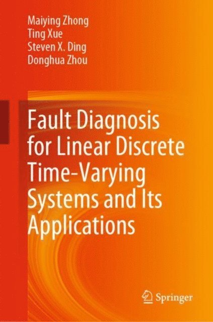 Donghua Zhou, Steven X. Ding, Ting Xue, Maiying Zhong - Fault Diagnosis for Linear Discrete Time-Varying Systems and Its Applications, E-bok