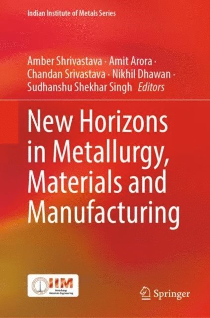 Sudhanshu Shekhar Singh, Nikhil Dhawan, Chandan Srivastava, Amit Arora, Amber Shrivastava - New Horizons in Metallurgy, Materials and Manufacturing, E-bok