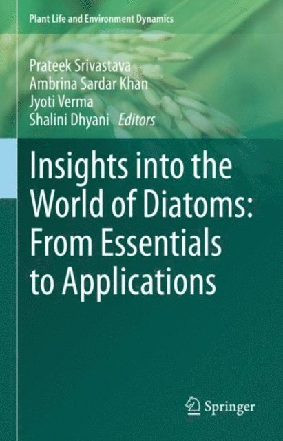 Shalini Dhyani, Jyoti Verma, Ambrina Sardar Khan, Prateek Srivastava - Insights into the World of Diatoms: From Essentials to Applications, E-bok