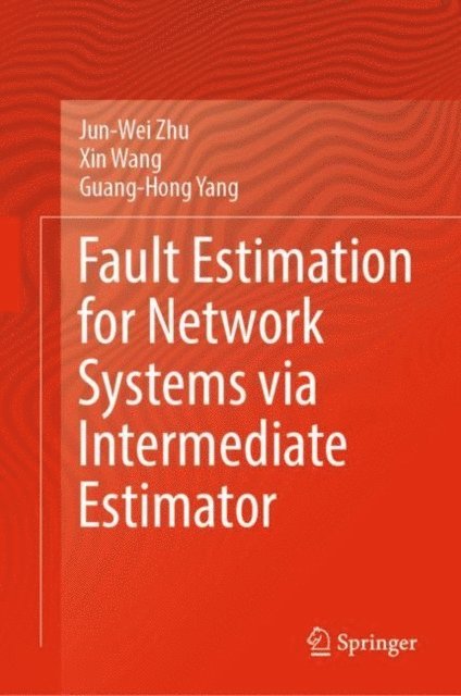 Guang-Hong Yang, Xin Wang, Jun-Wei Zhu - Fault Estimation for Network Systems via Intermediate Estimator, E-bok