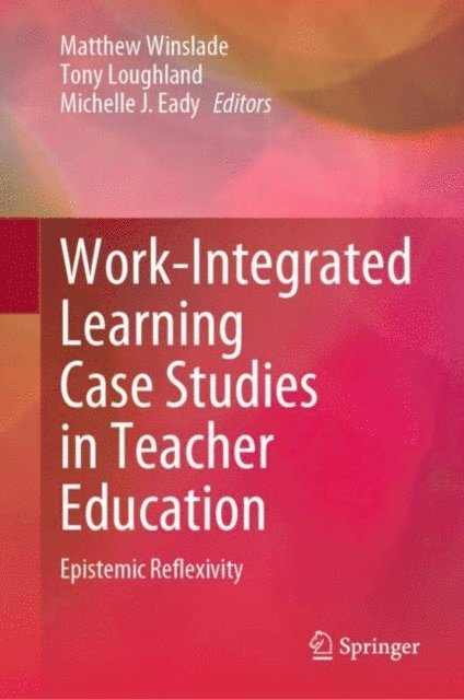 Michelle J. Eady, Tony Loughland, Matthew Winslade - Work-Integrated Learning Case Studies in Teacher Education, E-bok