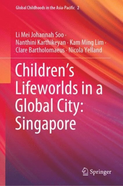 Nicola Yelland, Clare Bartholomaeus, Kam Ming Lim, Nanthini Karthikeyan, Li Mei Johannah Soo - Children's Lifeworlds in a Global City: Singapore, E-bok
