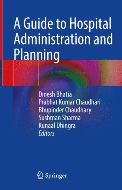 Kunaal Dhingra, Sushman Sharma, Bhupinder Chaudhary, Prabhat Kumar Chaudhari, Dinesh Bhatia - Guide to Hospital Administration and Planning, E-bok