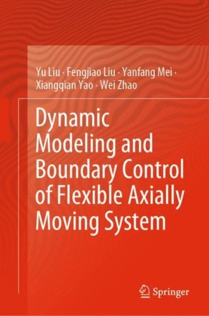 Wei Zhao, Xiangqian Yao, Yanfang Mei, Fengjiao Liu, Yu Liu - Dynamic Modeling and Boundary Control of Flexible Axially Moving System, E-bok