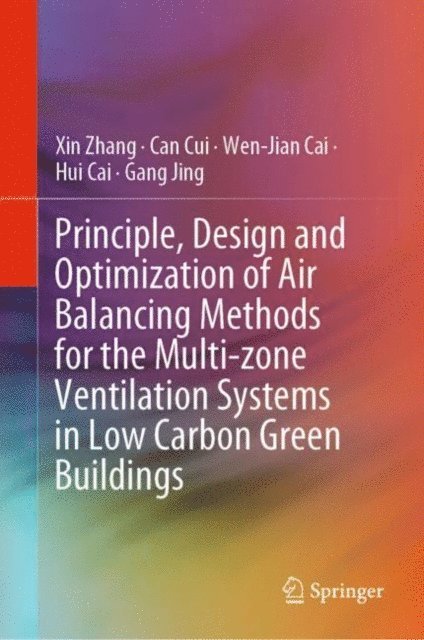 Gang Jing, Hui Cai, Wen-Jian Cai, Can Cui, Xin Zhang - Principle, Design and Optimization of Air Balancing Methods for the Multi-zone Ventilation Systems in Low Carbon Green Buildings, E-bok
