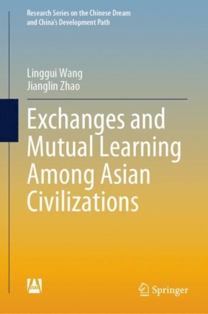 Jianglin Zhao, Linggui Wang - Exchanges and Mutual Learning Among Asian Civilizations, E-bok