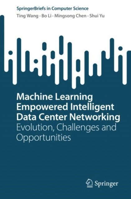 Shui Yu, Mingsong Chen, Bo Li, Ting Wang - Machine Learning Empowered Intelligent Data Center Networking, E-bok