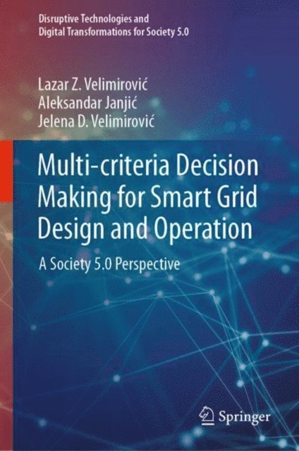 Jelena D. Velimirovic, Aleksandar Janjic, Lazar Z. Velimirovic - Multi-criteria Decision Making for Smart Grid Design and Operation, E-bok