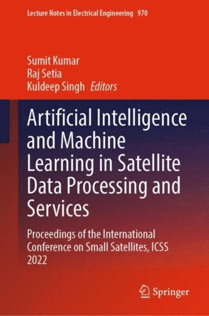 Kuldeep Singh, Raj Setia, Sumit Kumar - Artificial Intelligence and Machine Learning in Satellite Data Processing and Services, E-bok
