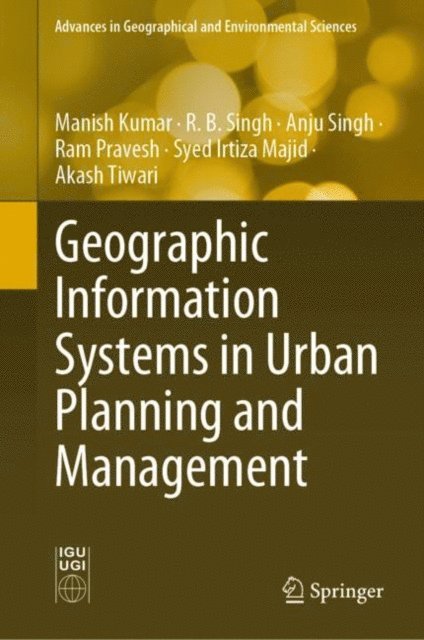 Akash Tiwari, Syed Irtiza Majid, Ram Pravesh, Anju Singh, R. B. Singh, Manish Kumar - Geographic Information Systems in Urban Planning and Management, E-bok