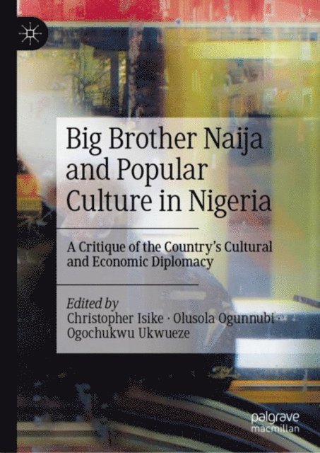 Ogochukwu Ukwueze, Olusola Ogunnubi, Christopher Isike - Big Brother Naija and Popular Culture in Nigeria, E-bok