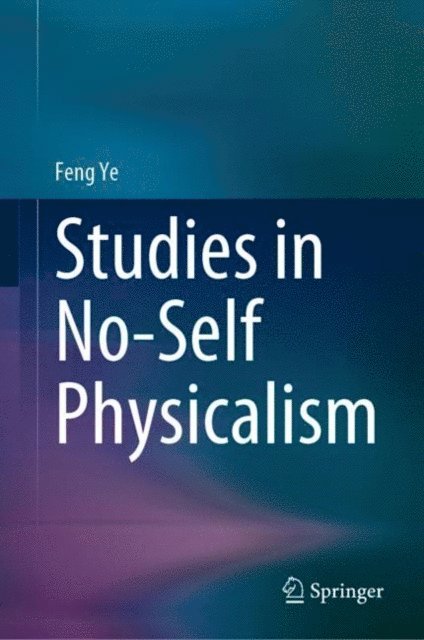 Feng Ye - Studies in No-Self Physicalism, E-bok