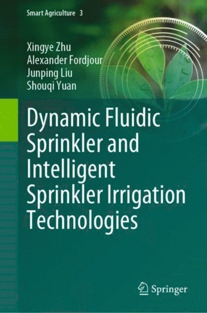 Shouqi Yuan, Junping Liu, Alexander Fordjour, Xingye Zhu - Dynamic Fluidic Sprinkler and Intelligent Sprinkler Irrigation Technologies, E-bok