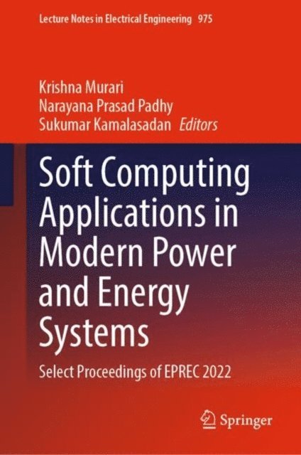 Sukumar Kamalasadan, Narayana Prasad Padhy, Krishna Murari - Soft Computing Applications in Modern Power and Energy Systems, E-bok