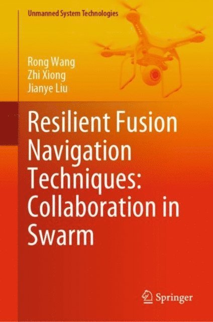 Jianye Liu, Zhi Xiong, Rong Wang - Resilient Fusion Navigation Techniques: Collaboration in Swarm, E-bok