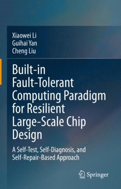 Cheng Liu, Guihai Yan, Xiaowei Li - Built-in Fault-Tolerant Computing Paradigm for Resilient Large-Scale Chip Design, E-bok