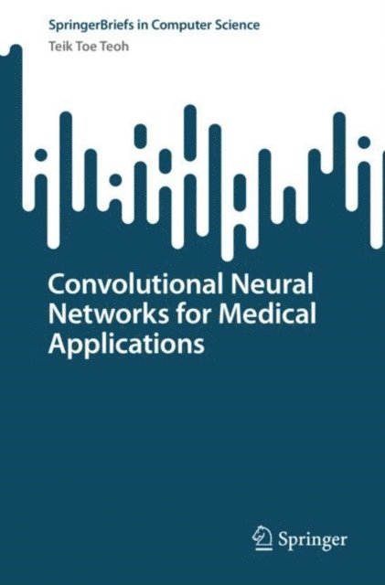 Teik Toe Teoh - Convolutional Neural Networks for Medical Applications, E-bok