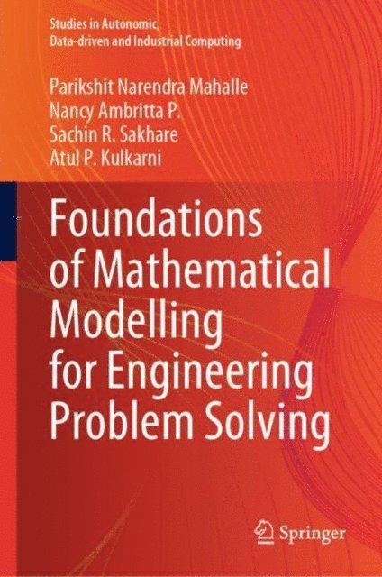 Atul P. Kulkarni, Sachin R. Sakhare, Nancy Ambritta P., Parikshit Narendra Mahalle - Foundations of Mathematical Modelling for Engineering Problem Solving, E-bok