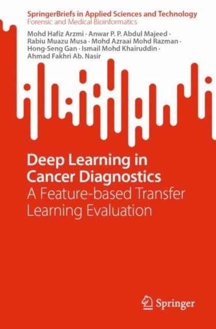 Ahmad Fakhri Ab. Nasir, Ismail Mohd Khairuddin, Hong-Seng Gan, Mohd Azraai Mohd Razman, Rabiu Muazu Musa, Anwar P. P. Abdul Majeed, Mohd Hafiz Arzmi - Deep Learning in Cancer Diagnostics, E-bok