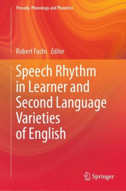 Robert Fuchs - Speech Rhythm in Learner and Second Language Varieties of English, E-bok