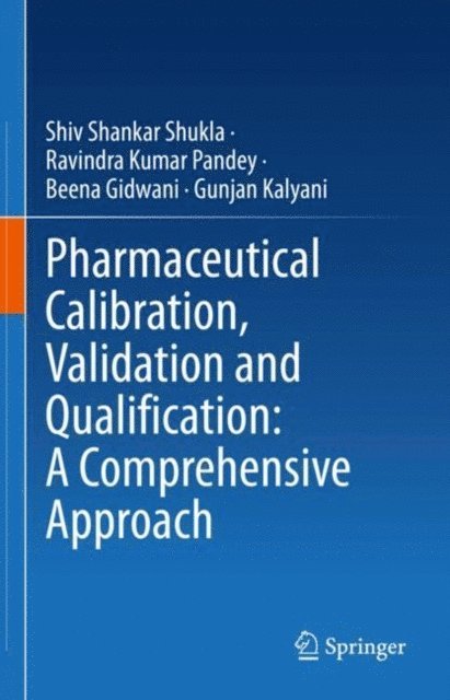Gunjan Kalyani, Beena Gidwani, Ravindra Kumar Pandey, Shiv Shankar Shukla - Pharmaceutical Calibration, Validation and Qualification: A Comprehensive Approach, E-bok
