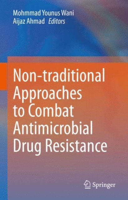 Aijaz Ahmad, Mohmmad Younus Wani - Non-traditional Approaches to Combat Antimicrobial Drug Resistance, E-bok