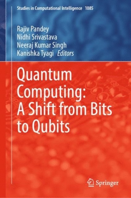 Kanishka Tyagi, Neeraj Kumar Singh, Nidhi Srivastava, Rajiv Pandey - Quantum Computing: A Shift from Bits to Qubits, E-bok