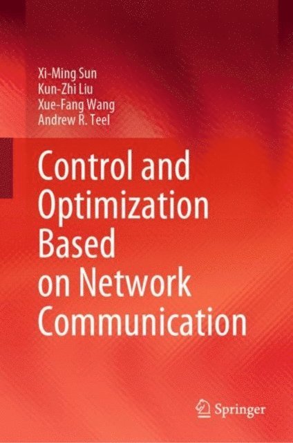 Andrew R. Teel, Xue-Fang Wang, Kun-Zhi Liu, Xi-Ming Sun - Control and Optimization Based on Network Communication, E-bok