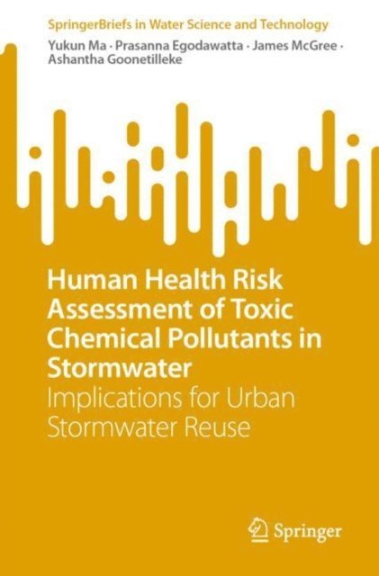 Ashantha Goonetilleke, James McGree, Prasanna Egodawatta, Yukun Ma - Human Health Risk Assessment of Toxic Chemical Pollutants in Stormwater, E-bok